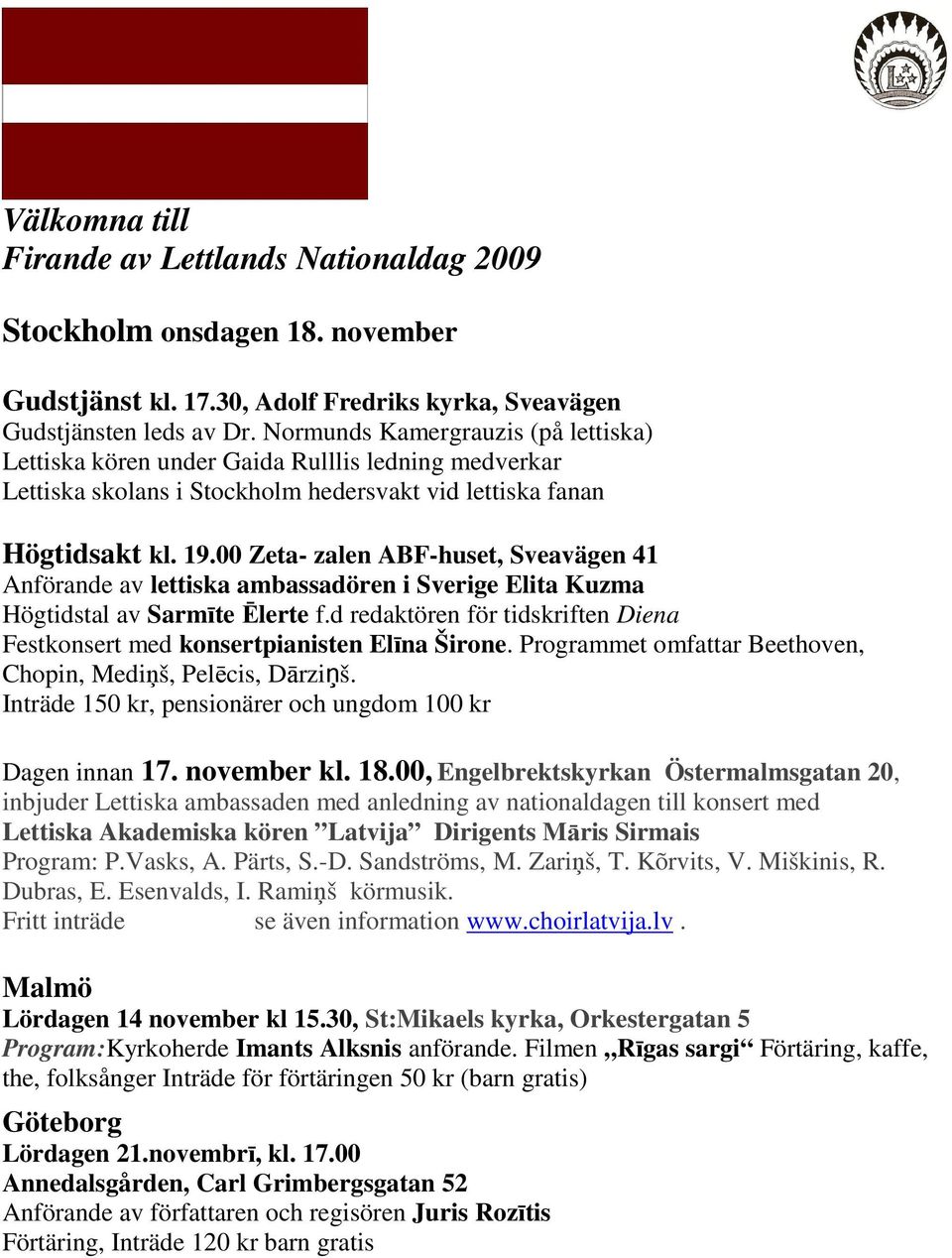 00 Zeta- zalen ABF-huset, Sveavägen 41 Anförande av lettiska ambassadören i Sverige Elita Kuzma Högtidstal av Sarmīte Ēlerte f.