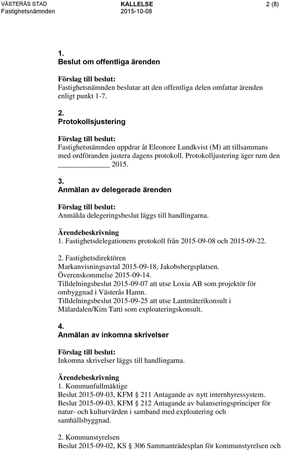 Överenskommelse 2015-09-14. Tilldelningsbeslut 2015-09-07 att utse Loxia AB som projektör för ombyggnad i Västerås Hamn.