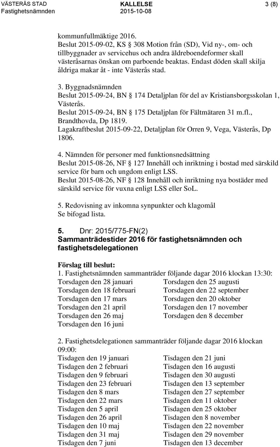 Endast döden skall skilja åldriga makar åt - inte Västerås stad. 3. Byggnadsnämnden Beslut 2015-09-24, BN 174 Detaljplan för del av Kristiansborgsskolan 1, Västerås.