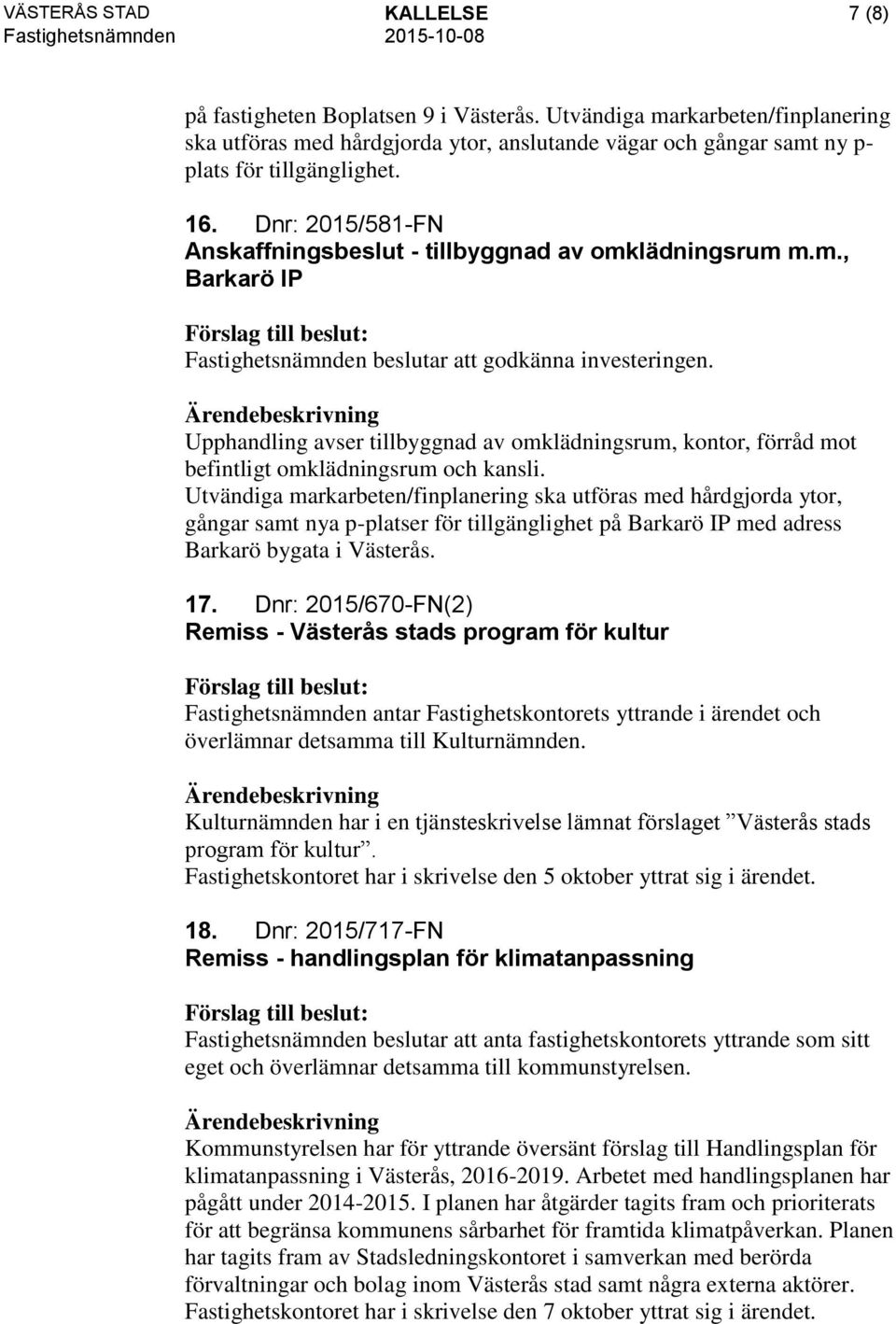 Upphandling avser tillbyggnad av omklädningsrum, kontor, förråd mot befintligt omklädningsrum och kansli.