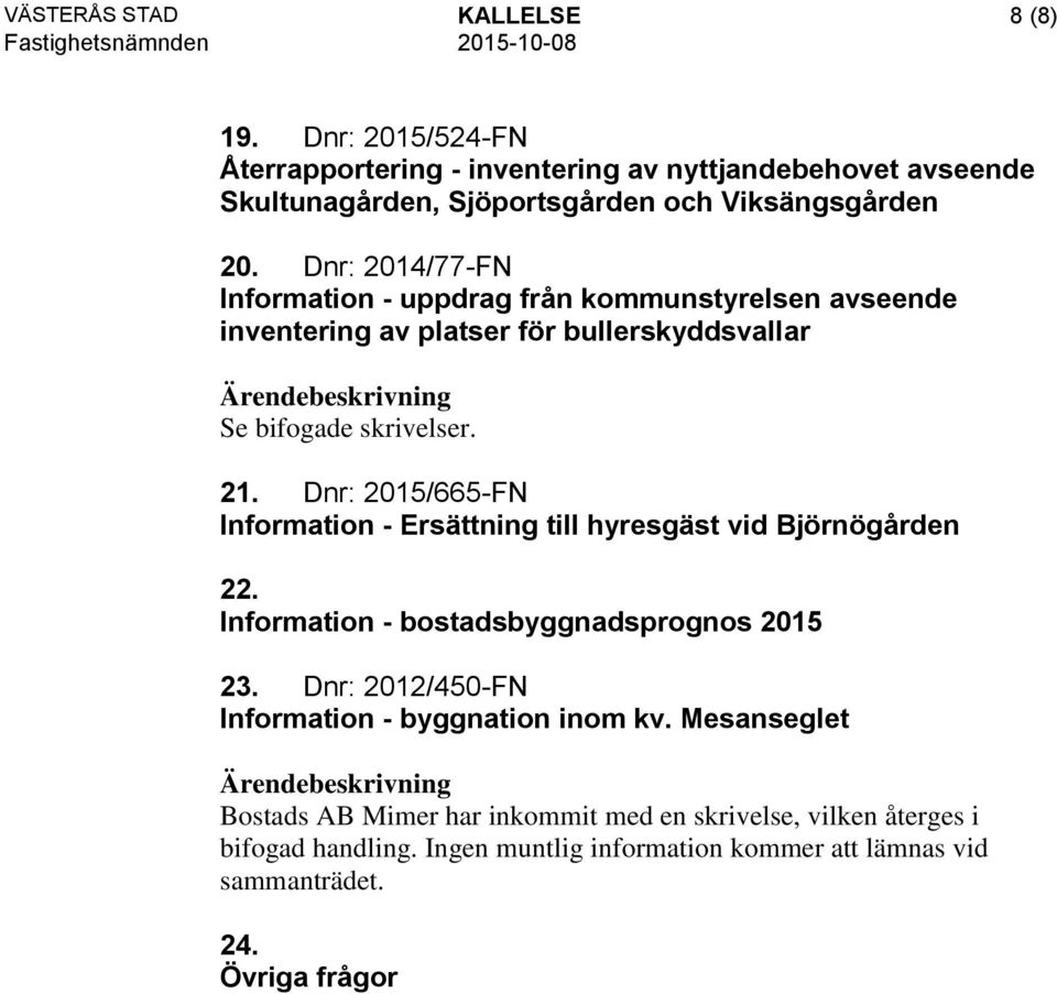 Dnr: 2015/665-FN Information - Ersättning till hyresgäst vid Björnögården 22. Information - bostadsbyggnadsprognos 2015 23.