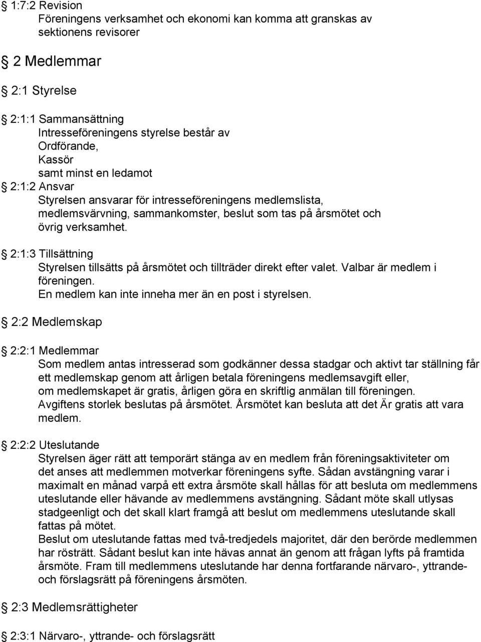 2:1:3 Tillsättning Styrelsen tillsätts på årsmötet och tillträder direkt efter valet. Valbar är medlem i föreningen. En medlem kan inte inneha mer än en post i styrelsen.