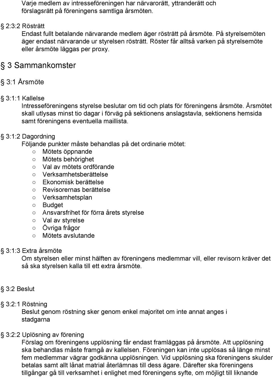 3 Sammankomster 3:1 Årsmöte 3:1:1 Kallelse Intresseföreningens styrelse beslutar om tid och plats för föreningens årsmöte.