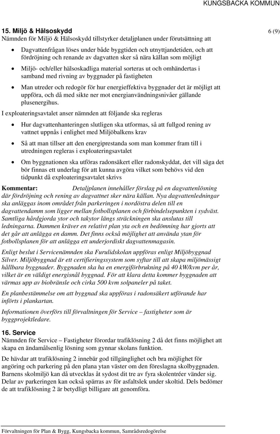 energieffektiva byggnader det är möjligt att uppföra, och då med sikte ner mot energianvändningsnivåer gällande plusenergihus.