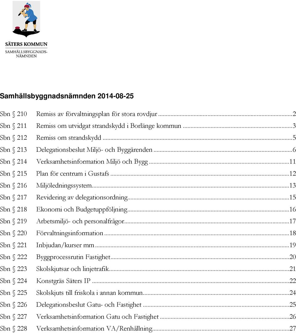 ..13 Sbn 217 Revidering av delegationsordning...15 Sbn 218 Ekonomi och Budgetuppföljning...16 Sbn 219 Arbetsmiljö- och personalfrågor...17 Sbn 220 Förvaltningsinformation.