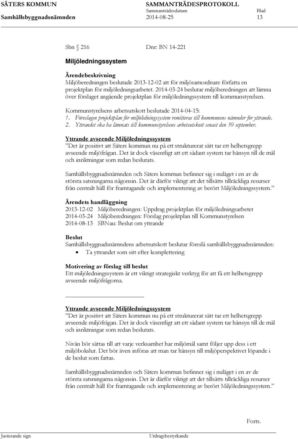 Kommunstyrelsens arbetsutskott beslutade 2014-04-15: 1. Föreslagen projektplan för miljöledningssystem remitteras till kommunens nämnder för yttrande. 2. Yttrandet ska ha lämnats till kommunstyrelsens arbetsutskott senast den 30 september.