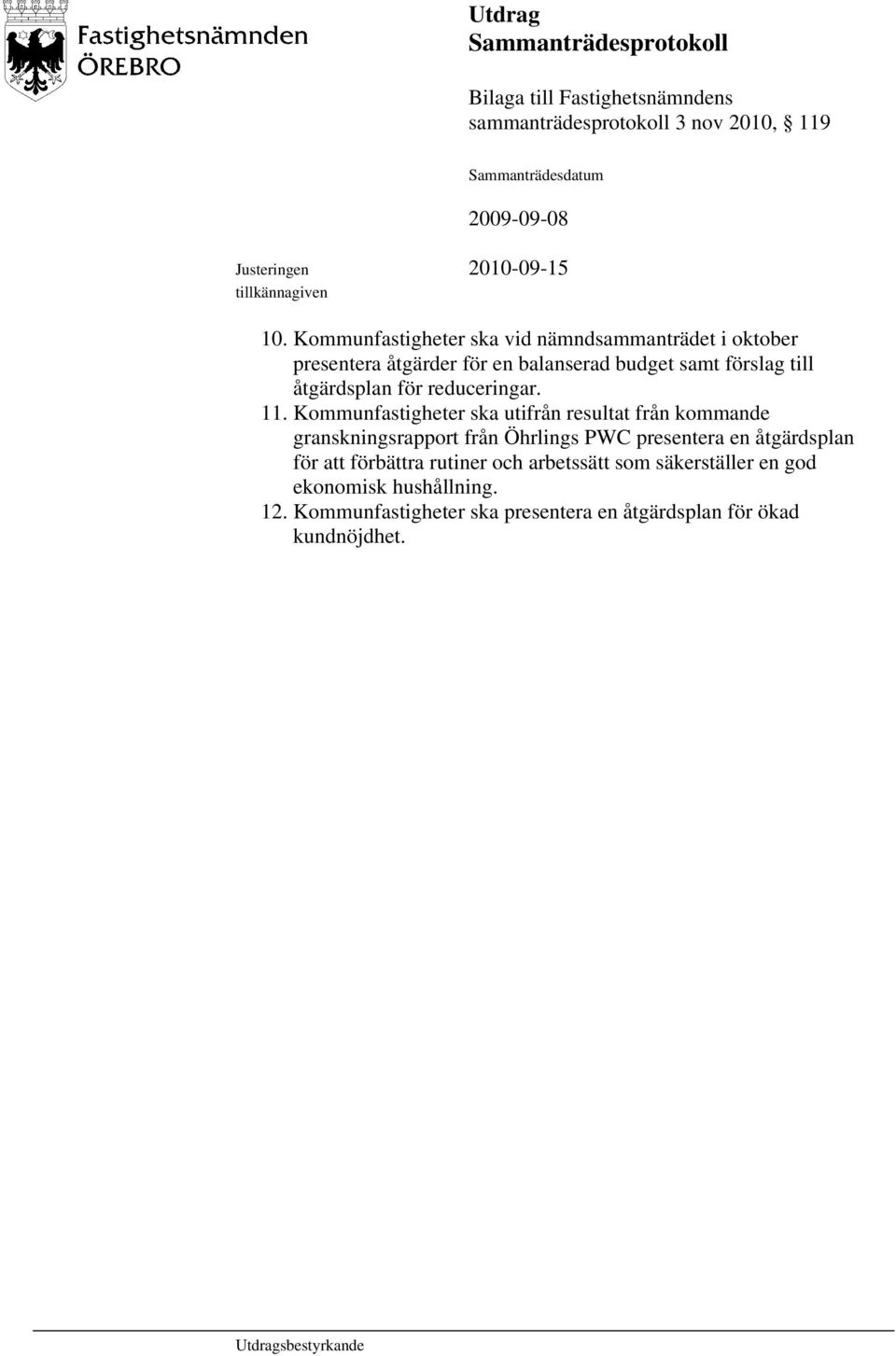 Kommunfastigheter ska vid nämndsammanträdet i oktober presentera åtgärder för en balanserad budget samt förslag till åtgärdsplan för reduceringar. 11.