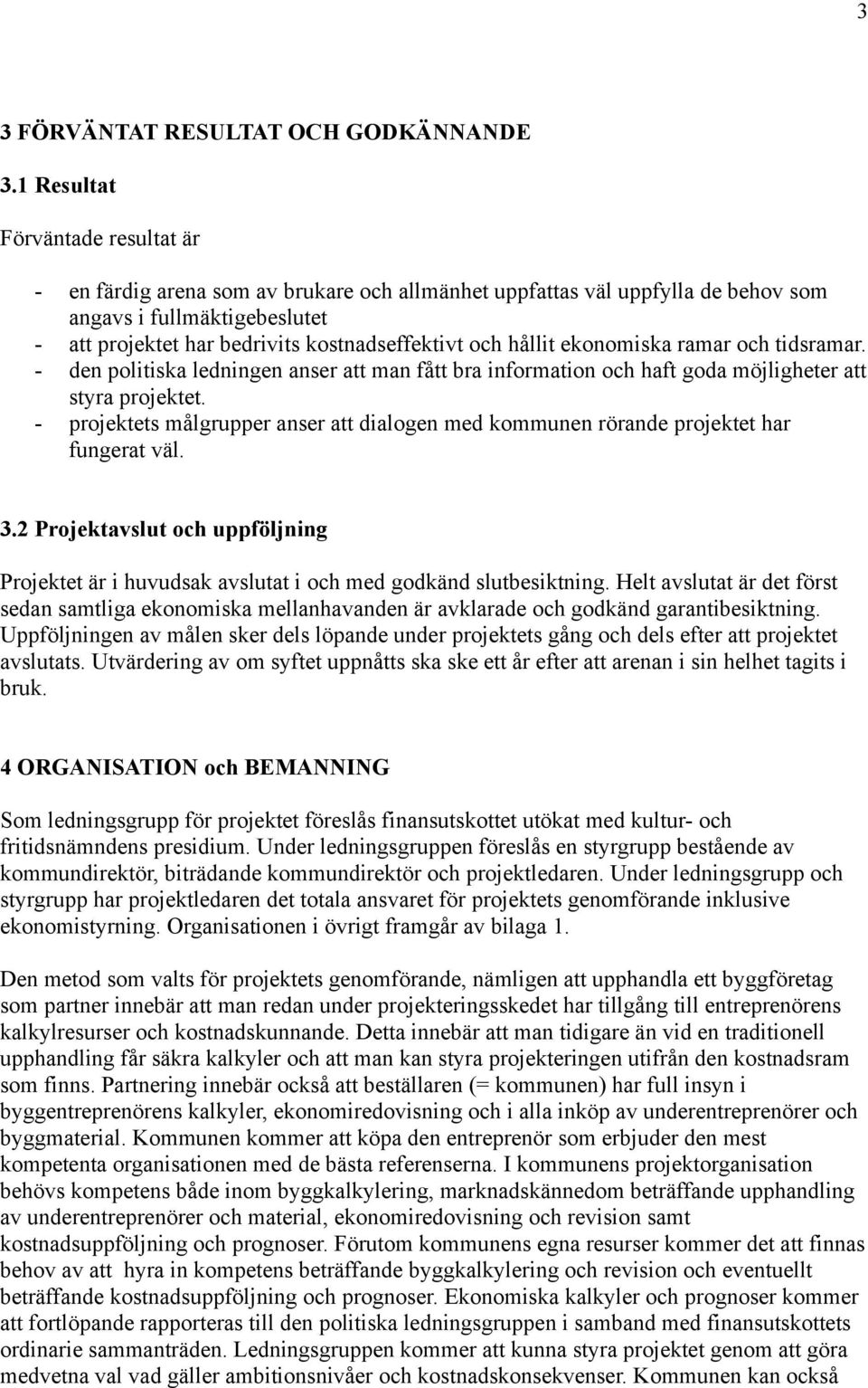 hållit ekonomiska ramar och tidsramar. - den politiska ledningen anser att man fått bra information och haft goda möjligheter att styra projektet.