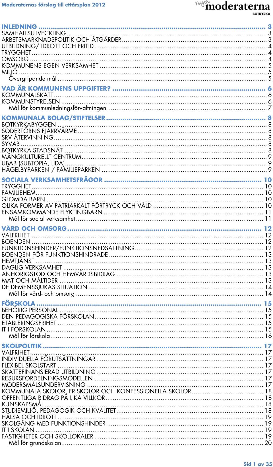 .. 7 KOMMUNALA BOLAG/STIFTELSER... 8 BOTKYRKABYGGEN... 8 SÖDERTÖRNS FJÄRRVÄRME... 8 SRV ÅTERVINNING... 8 SYVAB... 8 BOTKYRKA STADSNÄT... 8 MÅNGKULTURELLT CENTRUM... 9 UBAB (SUBTOPIA, LIDA).