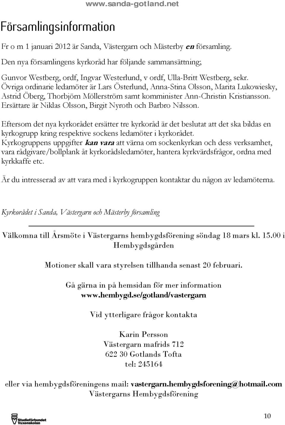 Övriga ordinarie ledamöter är Lars Österlund, Anna-Stina Olsson, Marita Lukowiesky, Astrid Öberg, Thorbjörn Möllerström samt komminister Ann-Christin Kristiansson.