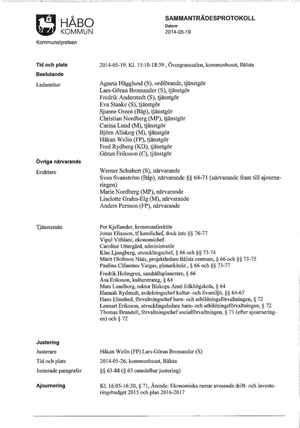 (S), tjänstgör Eva Staake (S), tjänstgör Sjunne Green (Båp ), tjänstgör Christian Nordberg (MP), tjänstgör Carina Lund (M), tjänstgör Björn Allskog (M), tjänstgör Håkan Welin (FP), tjänstgör Fred