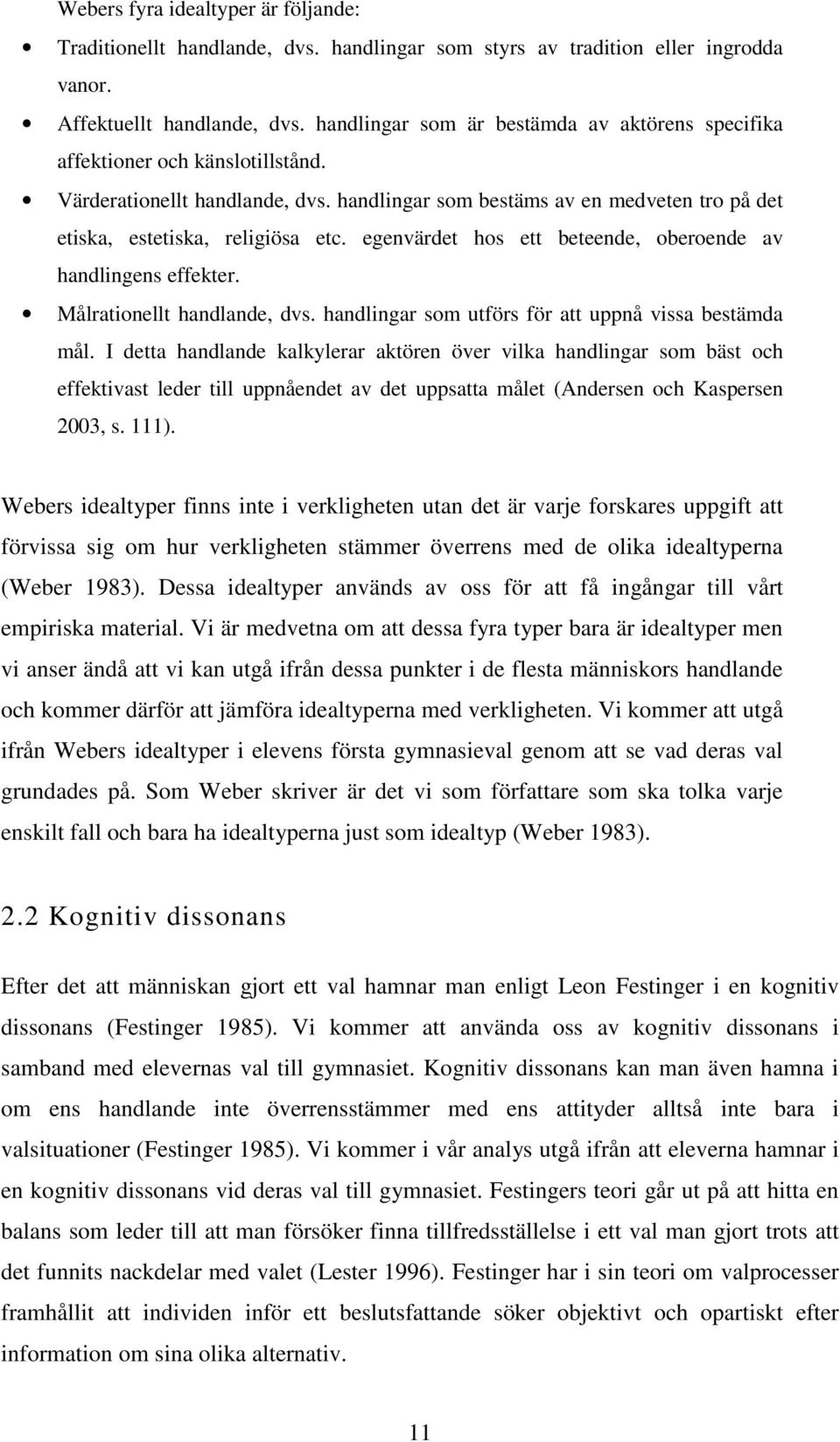 egenvärdet hos ett beteende, oberoende av handlingens effekter. Målrationellt handlande, dvs. handlingar som utförs för att uppnå vissa bestämda mål.