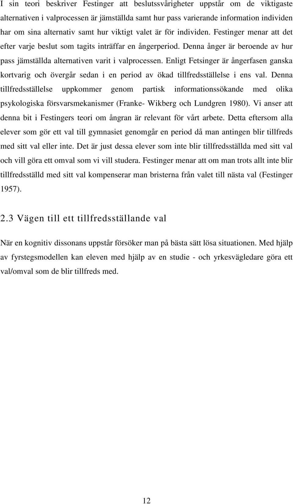 Enligt Fetsinger är ångerfasen ganska kortvarig och övergår sedan i en period av ökad tillfredsställelse i ens val.