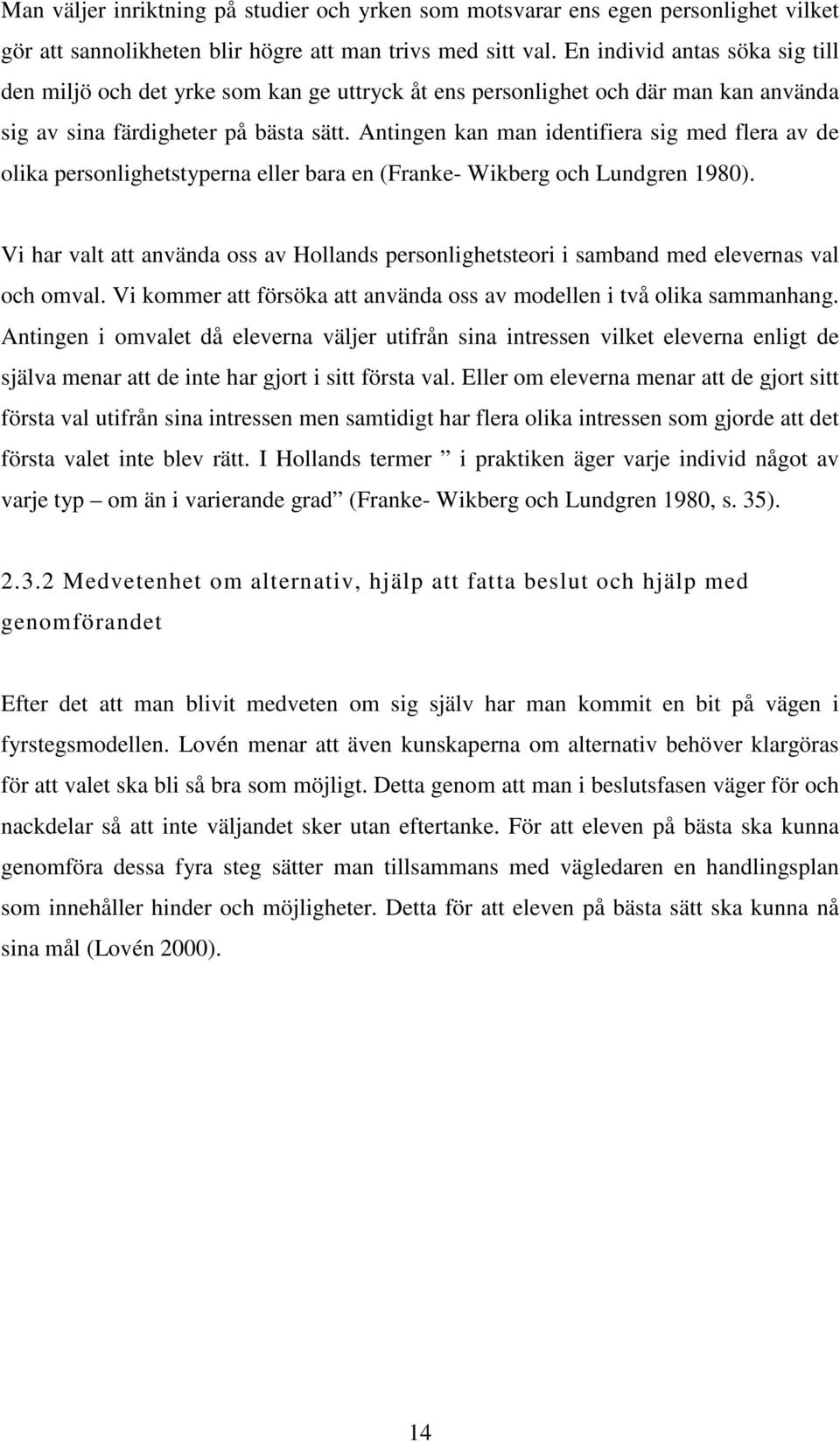 Antingen kan man identifiera sig med flera av de olika personlighetstyperna eller bara en (Franke- Wikberg och Lundgren 1980).