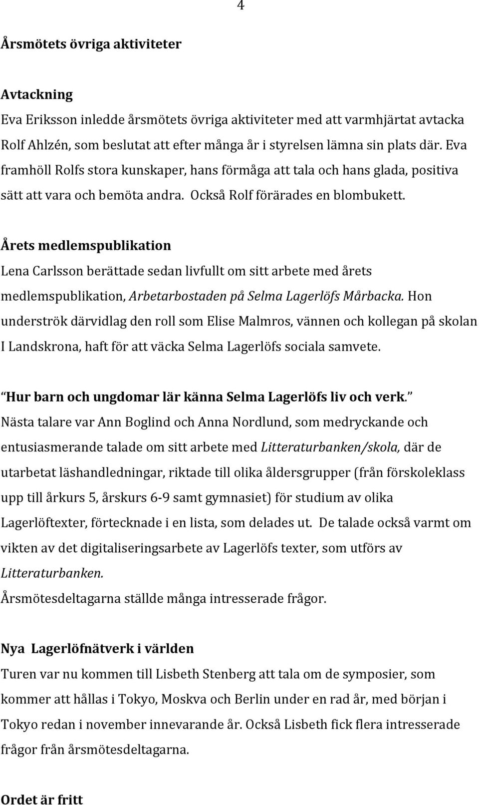 Årets medlemspublikation Lena Carlsson berättade sedan livfullt om sitt arbete med årets medlemspublikation, Arbetarbostaden på Selma Lagerlöfs Mårbacka.