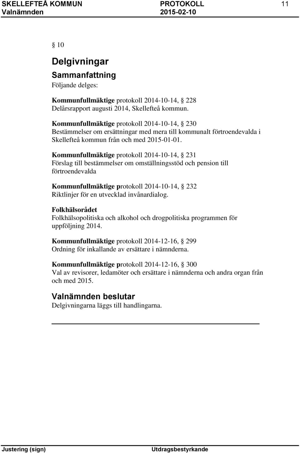 Kommunfullmäktige protokoll 2014-10-14, 231 Förslag till bestämmelser om omställningsstöd och pension till förtroendevalda Kommunfullmäktige protokoll 2014-10-14, 232 Riktlinjer för en utvecklad