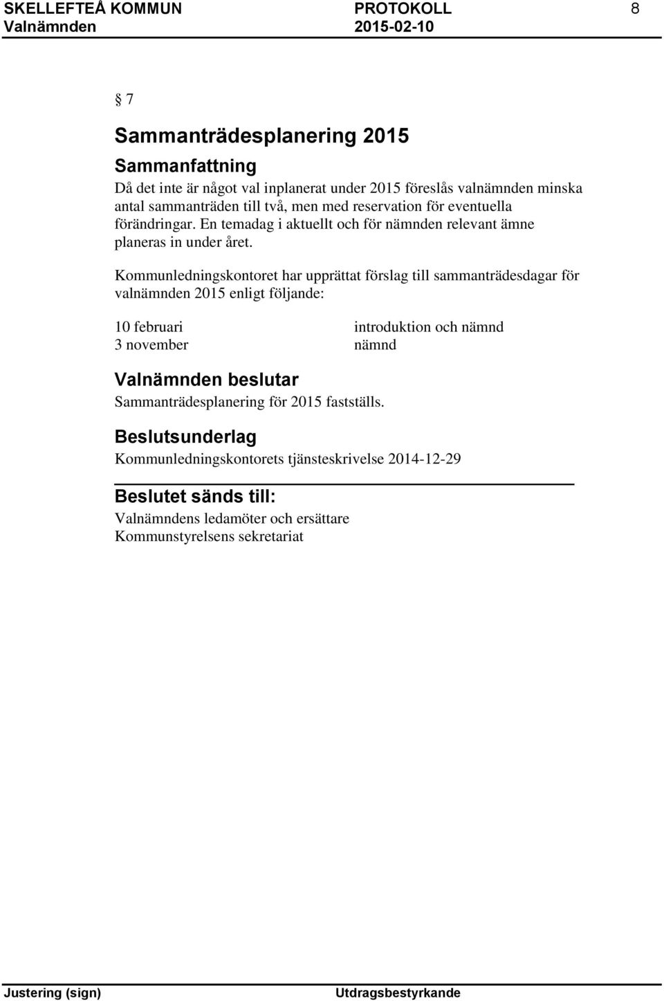 Kommunledningskontoret har upprättat förslag till sammanträdesdagar för valnämnden 2015 enligt följande: 10 februari introduktion och nämnd 3 november