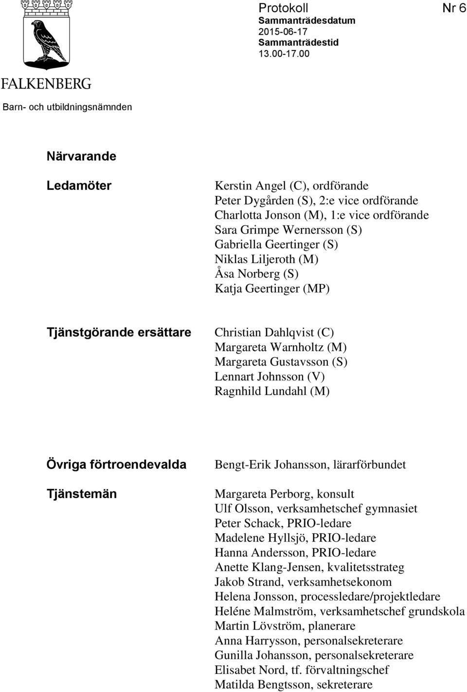 Gabriella Geertinger (S) Niklas Liljeroth (M) Åsa Norberg (S) Katja Geertinger (MP) Tjänstgörande ersättare Christian Dahlqvist (C) Margareta Warnholtz (M) Margareta Gustavsson (S) Lennart Johnsson