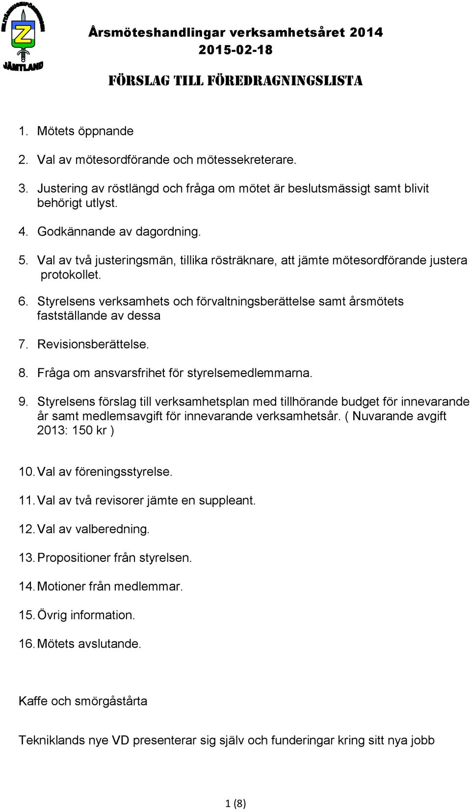 Styrelsens verksamhets och förvaltningsberättelse samt årsmötets fastställande av dessa 7. Revisionsberättelse. 8. Fråga om ansvarsfrihet för styrelsemedlemmarna. 9.