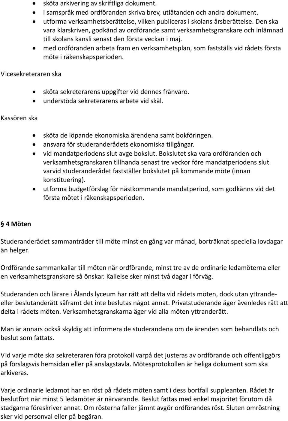 Den ska vara klarskriven, godkänd av ordförande samt verksamhetsgranskare och inlämnad till skolans kansli senast den första veckan i maj.