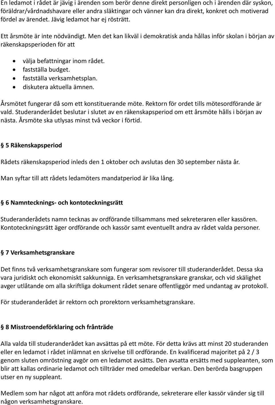 Men det kan likväl i demokratisk anda hållas inför skolan i början av räkenskapsperioden för att välja befattningar inom rådet. fastställa budget. fastställa verksamhetsplan. diskutera aktuella ämnen.