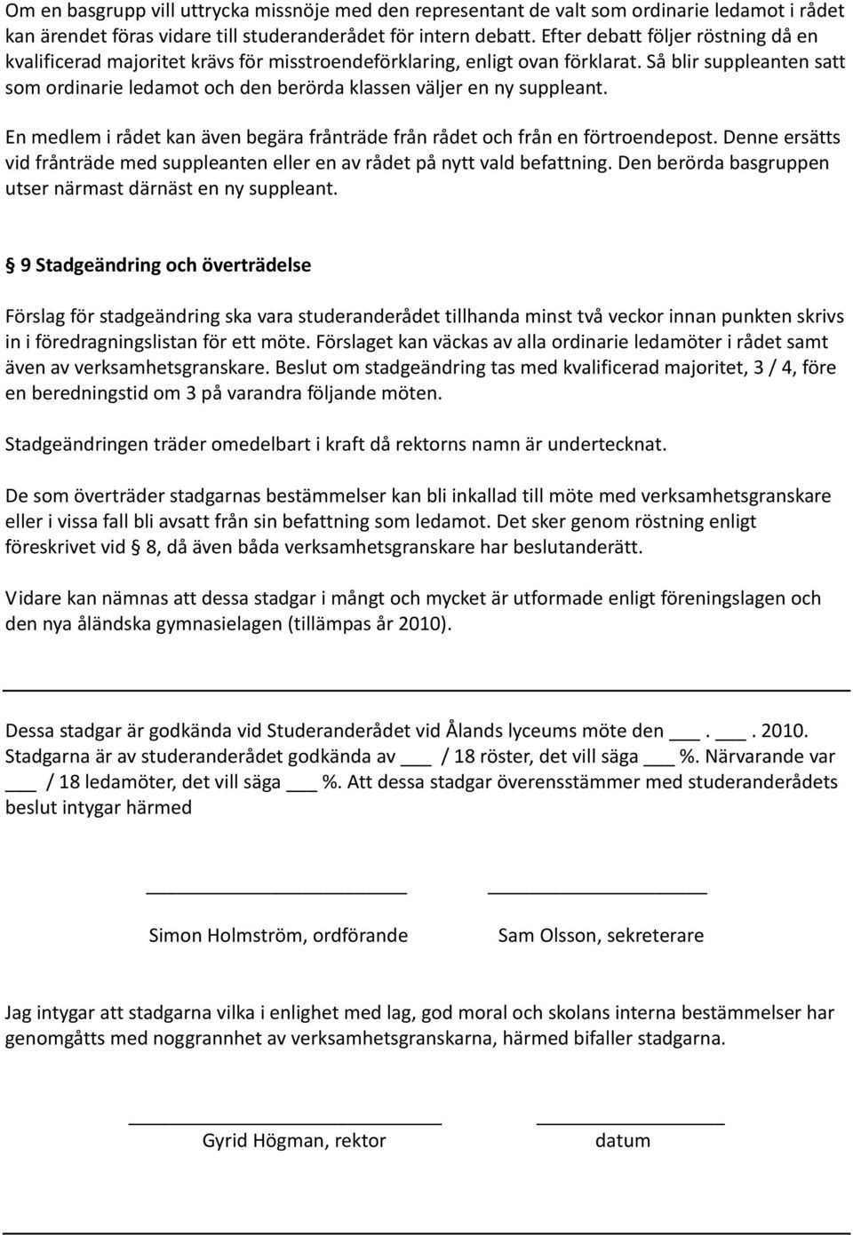 Så blir suppleanten satt som ordinarie ledamot och den berörda klassen väljer en ny suppleant. En medlem i rådet kan även begära frånträde från rådet och från en förtroendepost.