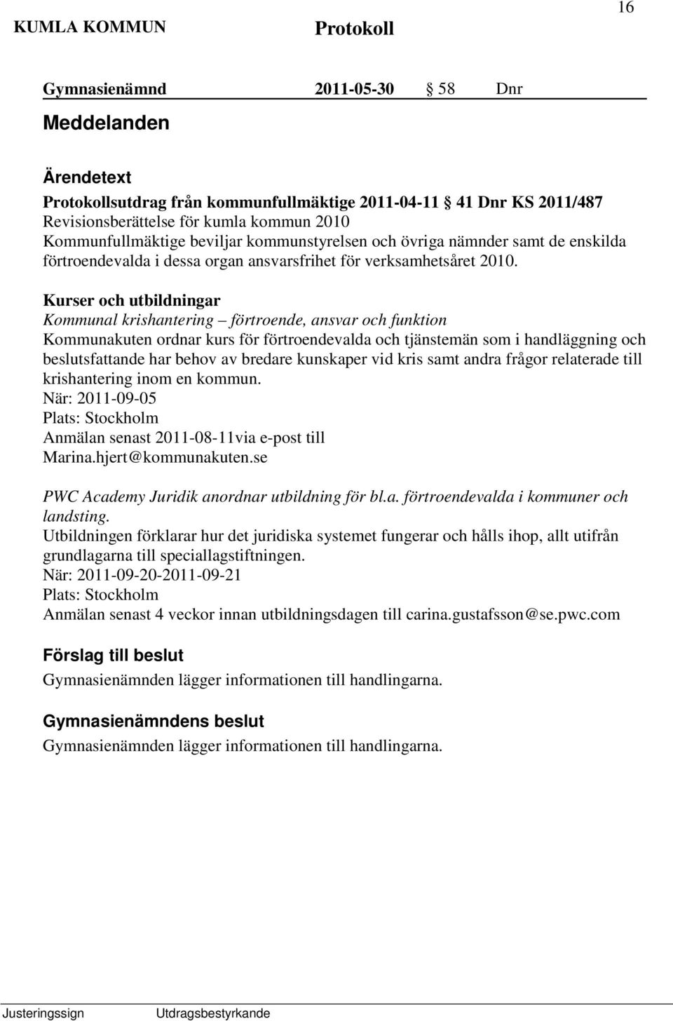 Kurser och utbildningar Kommunal krishantering förtroende, ansvar och funktion Kommunakuten ordnar kurs för förtroendevalda och tjänstemän som i handläggning och beslutsfattande har behov av bredare