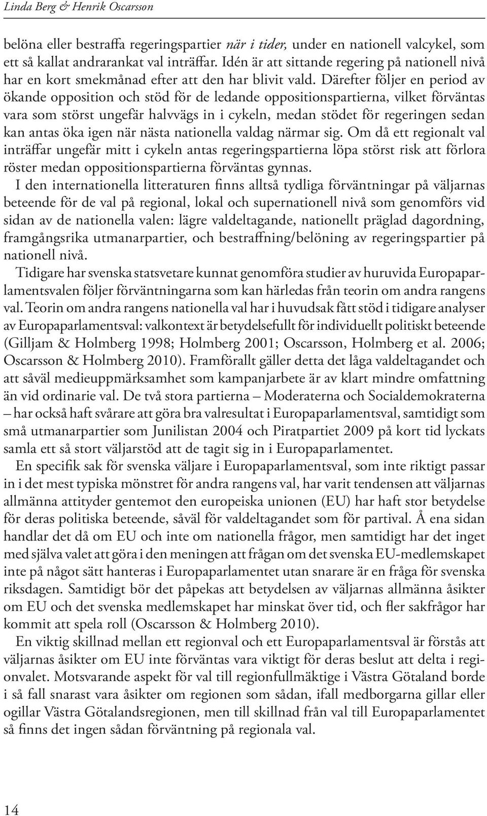 Därefter följer en period av ökande opposition och stöd för de ledande oppositionspartierna, vilket förväntas vara som störst ungefär halvvägs in i cykeln, medan stödet för regeringen sedan kan antas