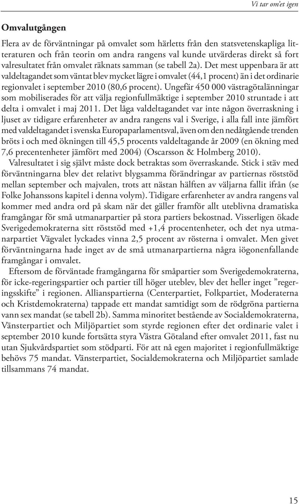 Det mest uppenbara är att valdeltagandet som väntat blev mycket lägre i omvalet (44,1 procent) än i det ordinarie regionvalet i september 2010 (80,6 procent).