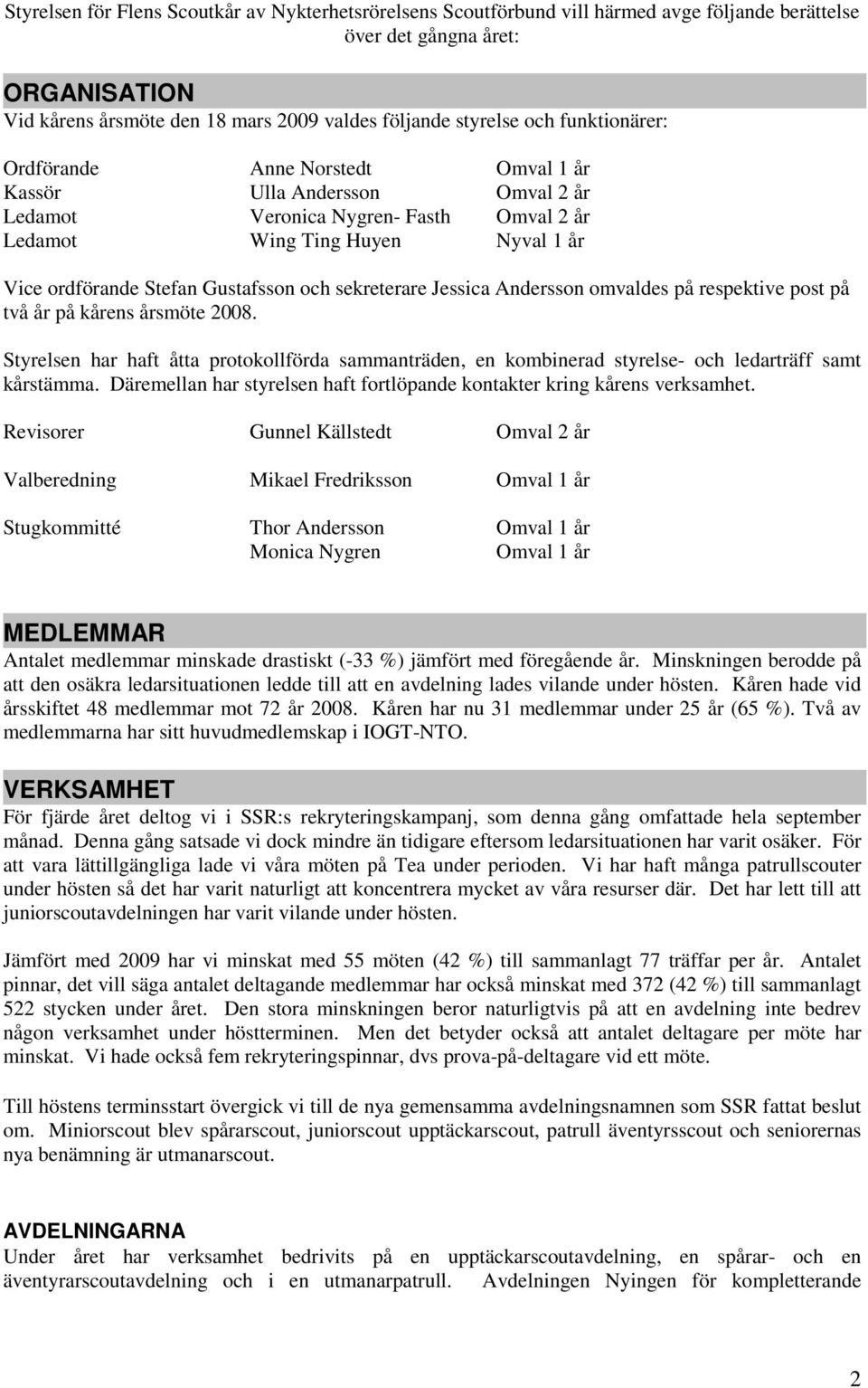 och sekreterare Jessica Andersson omvaldes på respektive post på två år på kårens årsmöte 2008.