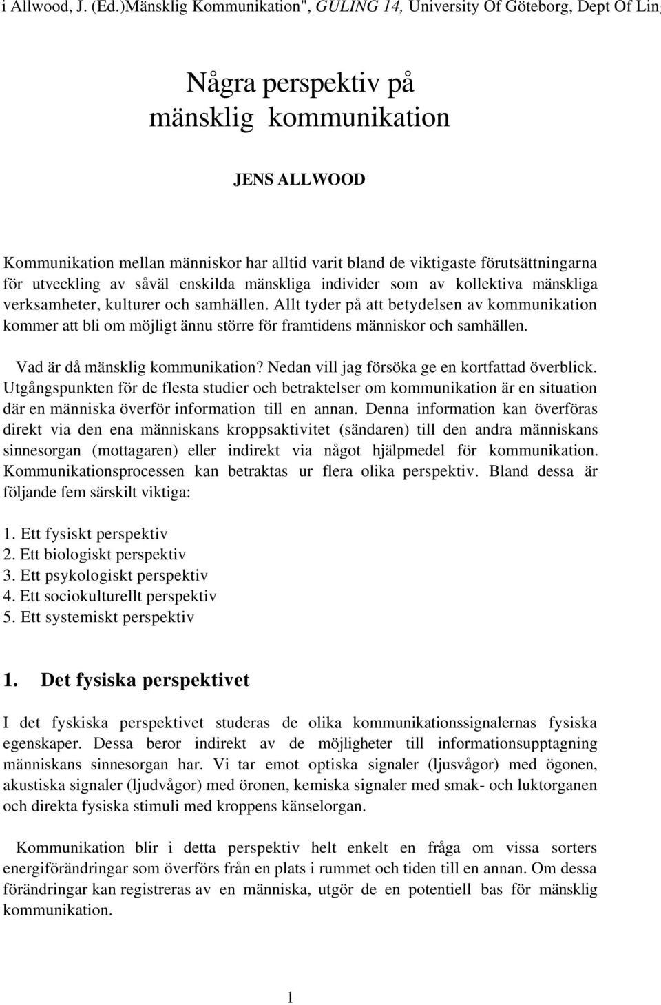 viktigaste förutsättningarna för utveckling av såväl enskilda mänskliga individer som av kollektiva mänskliga verksamheter, kulturer och samhällen.