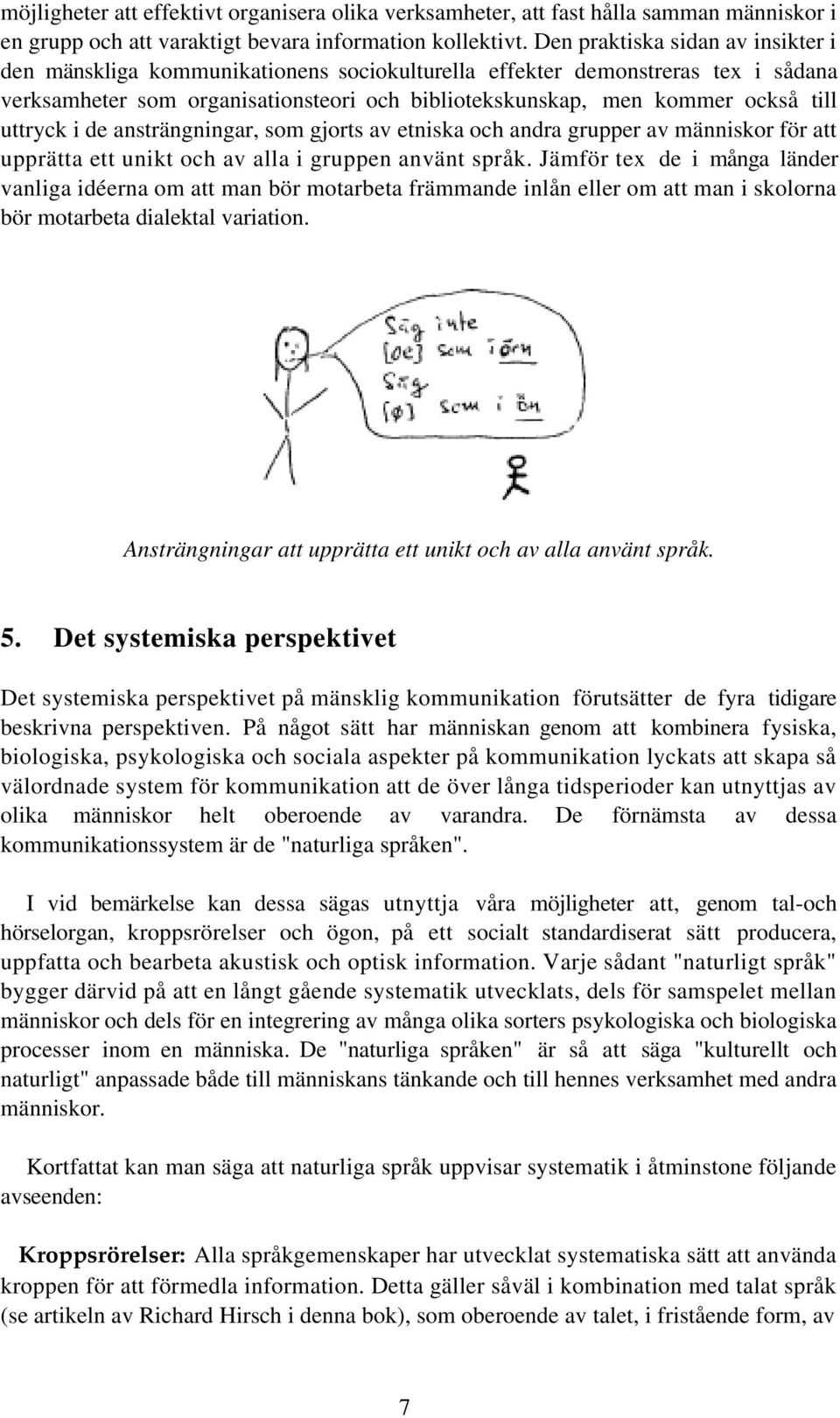 uttryck i de ansträngningar, som gjorts av etniska och andra grupper av människor för att upprätta ett unikt och av alla i gruppen använt språk.