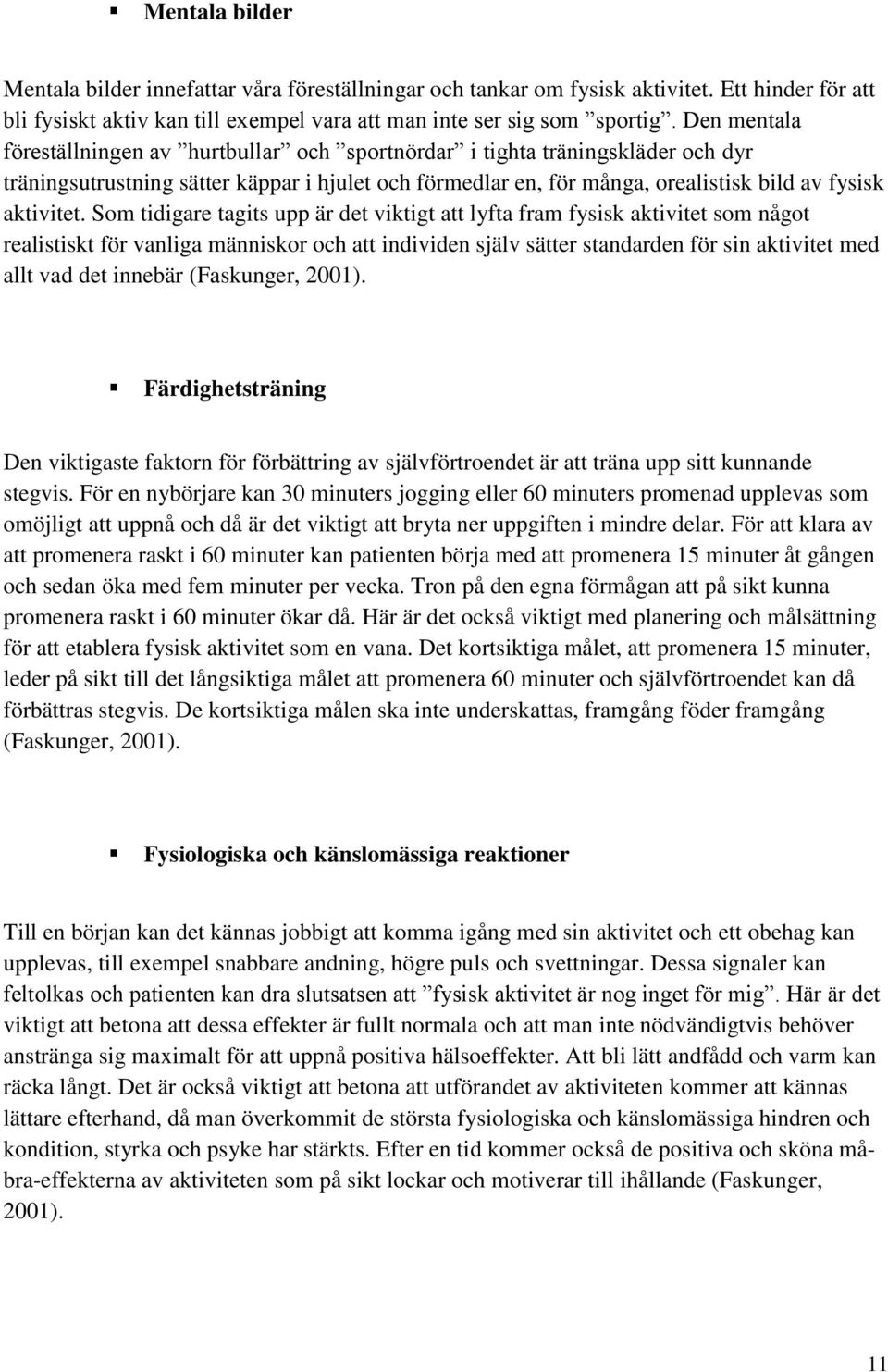 Som tidigare tagits upp är det viktigt att lyfta fram fysisk aktivitet som något realistiskt för vanliga människor och att individen själv sätter standarden för sin aktivitet med allt vad det innebär