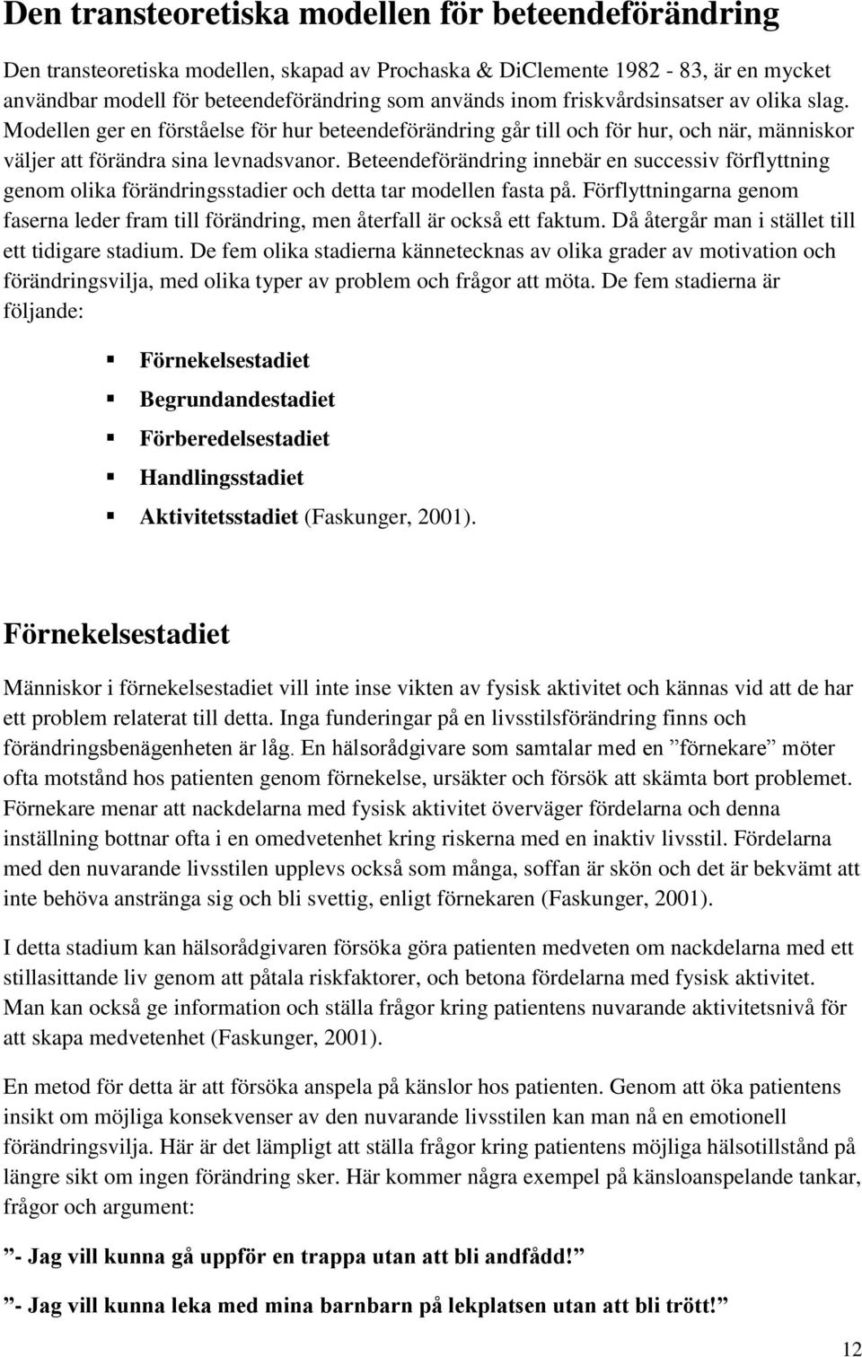 Beteendeförändring innebär en successiv förflyttning genom olika förändringsstadier och detta tar modellen fasta på.