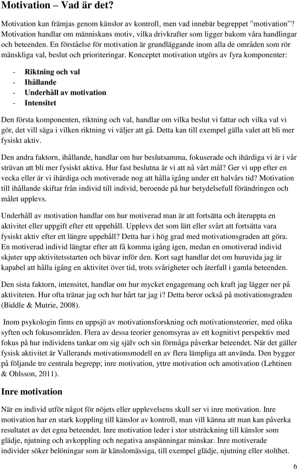 En förståelse för motivation är grundläggande inom alla de områden som rör mänskliga val, beslut och prioriteringar.