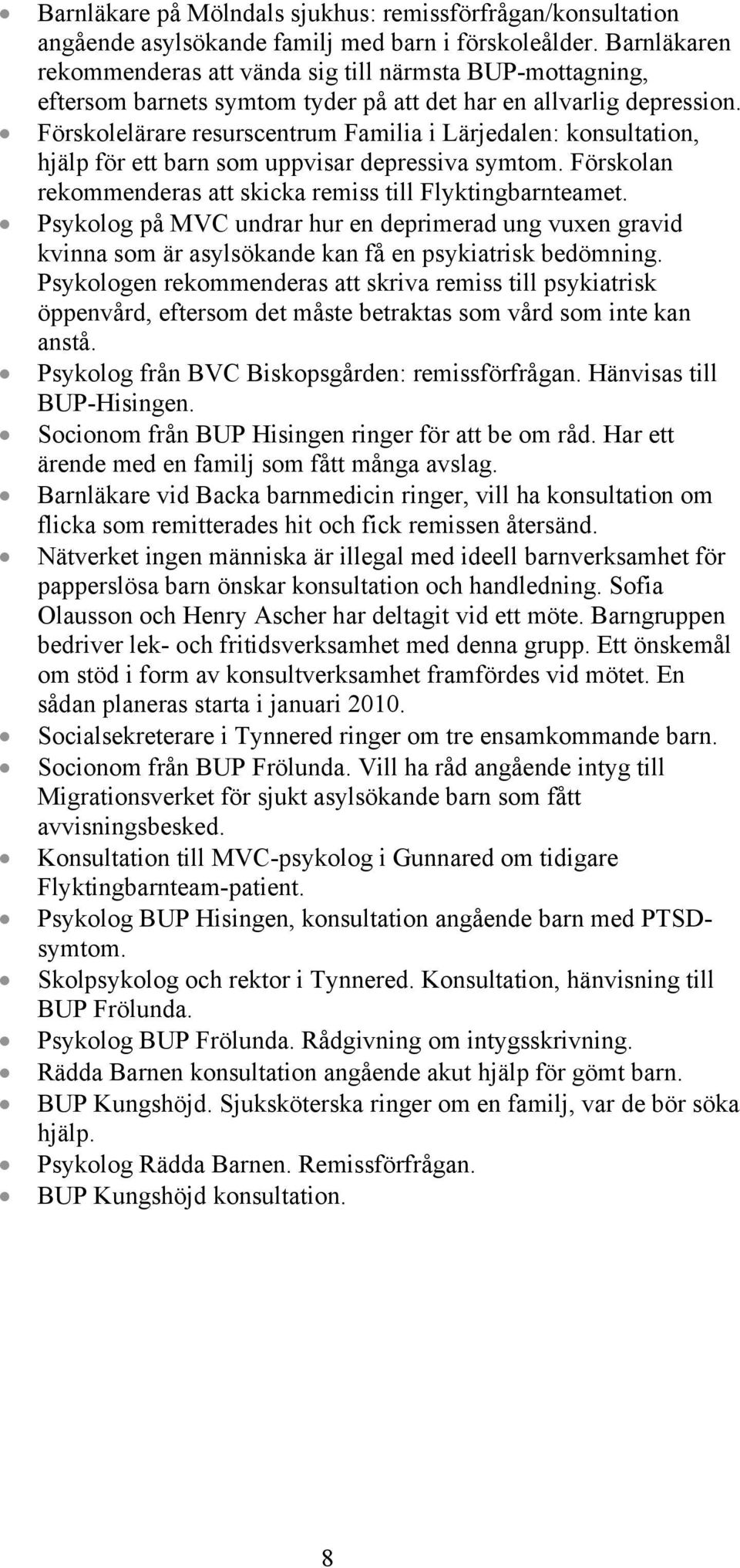 Förskolelärare resurscentrum Familia i Lärjedalen: konsultation, hjälp för ett barn som uppvisar depressiva symtom. Förskolan rekommenderas att skicka remiss till Flyktingbarnteamet.