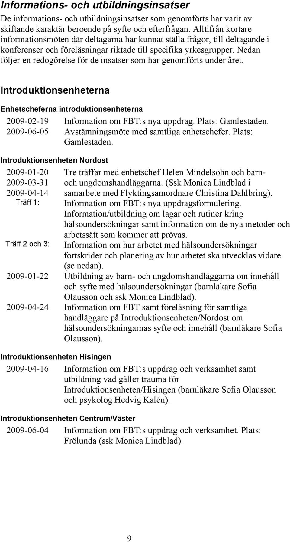 Nedan följer en redogörelse för de insatser som har genomförts under året. Introduktionsenheterna Enhetscheferna introduktionsenheterna 2009-02-19 Information om FBT:s nya uppdrag. Plats: Gamlestaden.