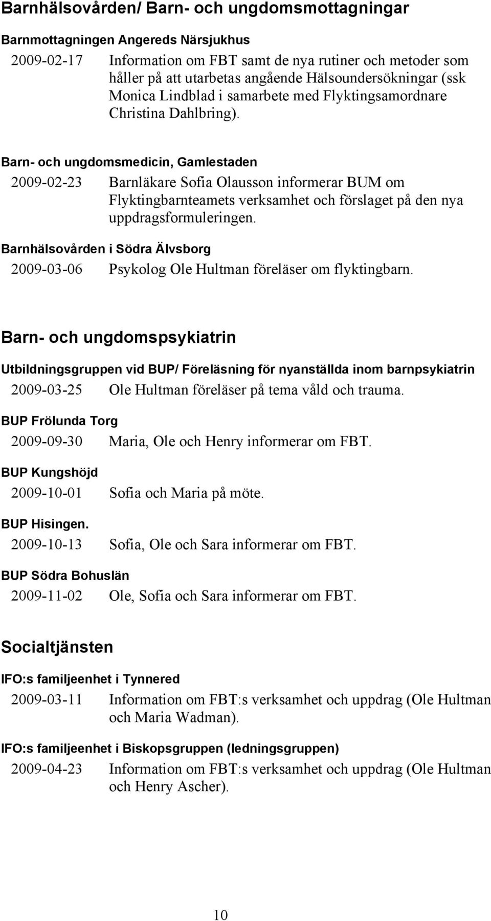 Barn- och ungdomsmedicin, Gamlestaden 2009-02-23 Barnläkare Sofia Olausson informerar BUM om Flyktingbarnteamets verksamhet och förslaget på den nya uppdragsformuleringen.