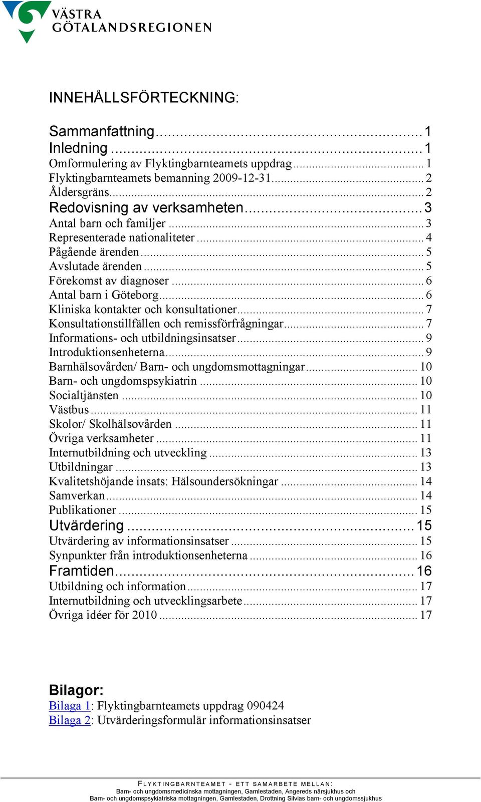 .. 6 Kliniska kontakter och konsultationer... 7 Konsultationstillfällen och remissförfrågningar... 7 Informations- och utbildningsinsatser... 9 Introduktionsenheterna.