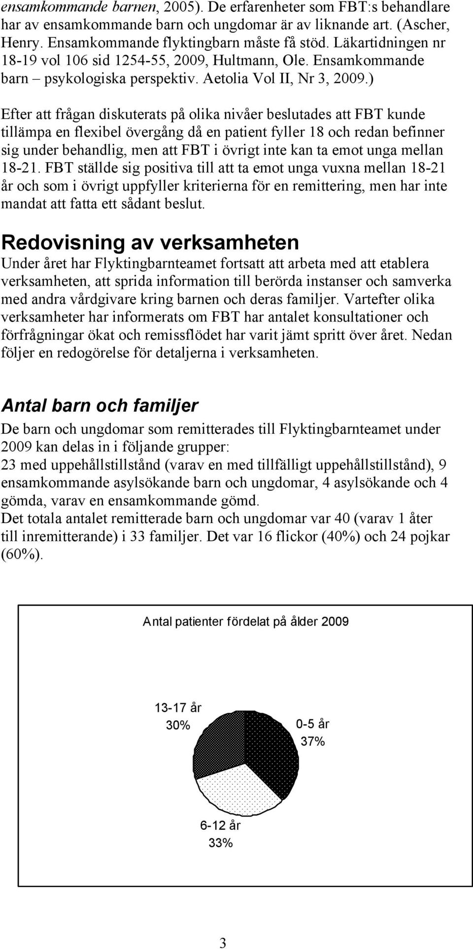 ) Efter att frågan diskuterats på olika nivåer beslutades att FBT kunde tillämpa en flexibel övergång då en patient fyller 18 och redan befinner sig under behandlig, men att FBT i övrigt inte kan ta