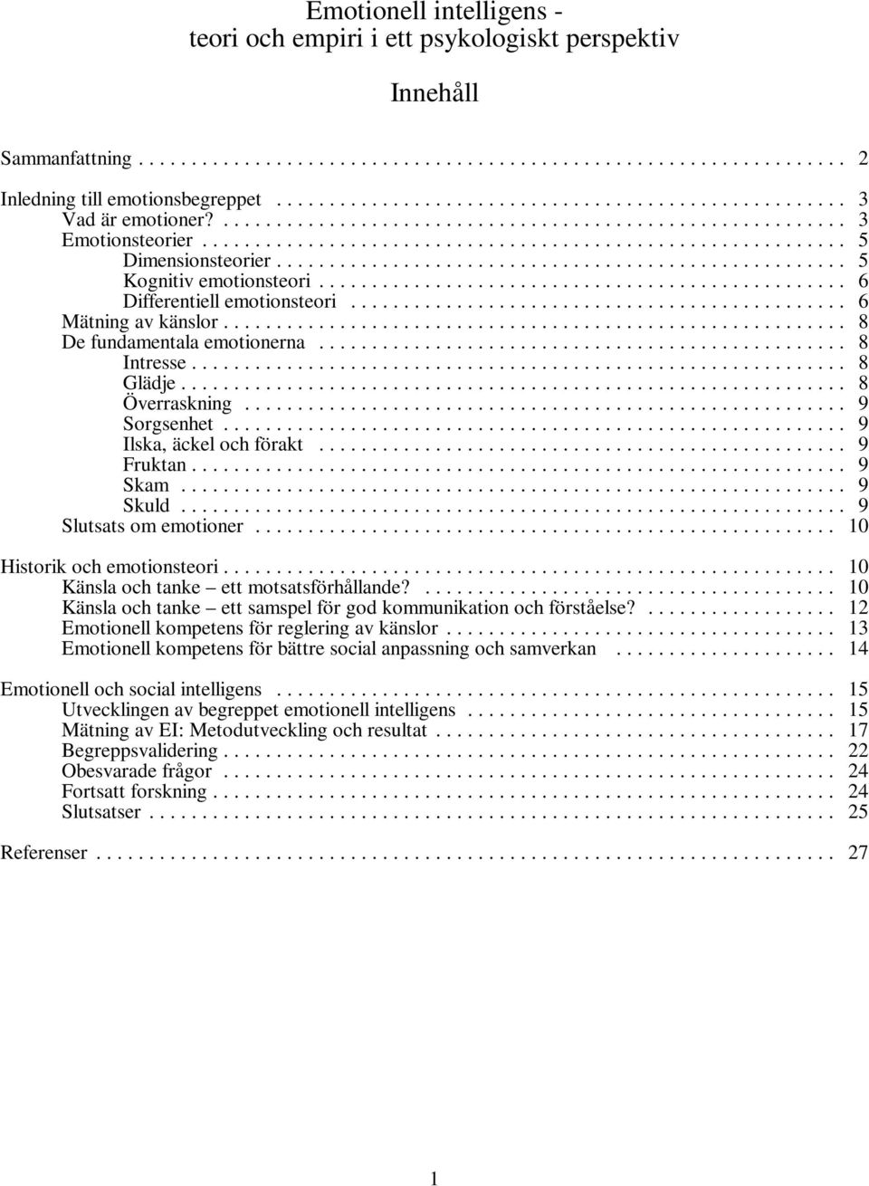 .. 9 Fruktan... 9 Skam... 9 Skuld... 9 Slutsatsomemotioner... 10 Historikochemotionsteori... 10 Känslaochtanke ettmotsatsförhållande?... 10 Känslaochtanke ettsamspelförgodkommunikationochförståelse?