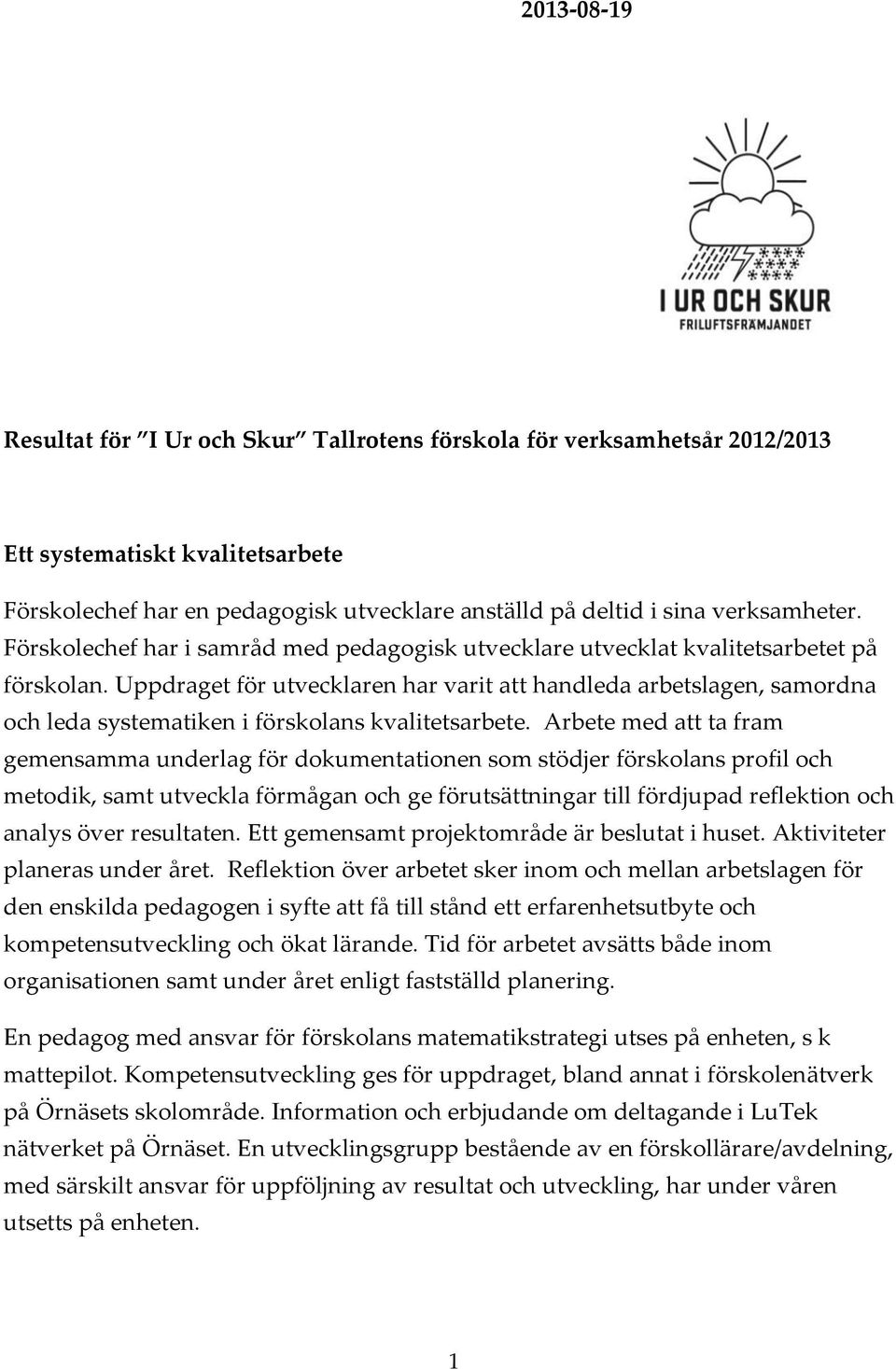 Uppdraget för utvecklaren har varit att handleda arbetslagen, samordna och leda systematiken i förskolans kvalitetsarbete.