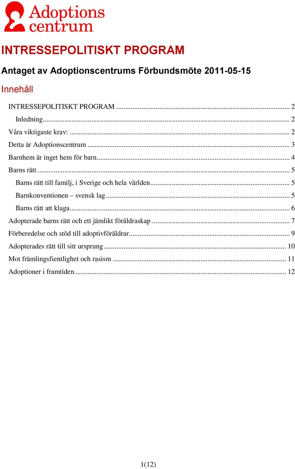 .. 5 Barns rätt till familj, i Sverige och hela världen... 5 Barnkonventionen svensk lag... 5 Barns rätt att klaga.
