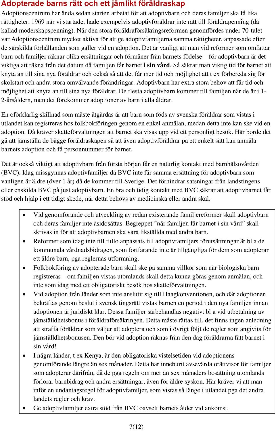 När den stora föräldraförsäkringsreformen genomfördes under 70-talet var Adoptionscentrum mycket aktiva för att ge adoptivfamiljerna samma rättigheter, anpassade efter de särskilda förhållanden som