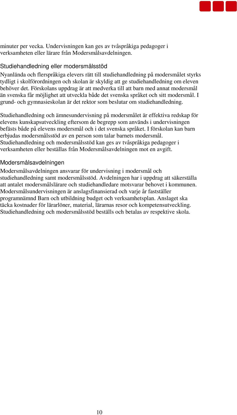 om eleven behöver det. Förskolans uppdrag är att medverka till att barn med annat modersmål än svenska får möjlighet att utveckla både det svenska språket och sitt modersmål.