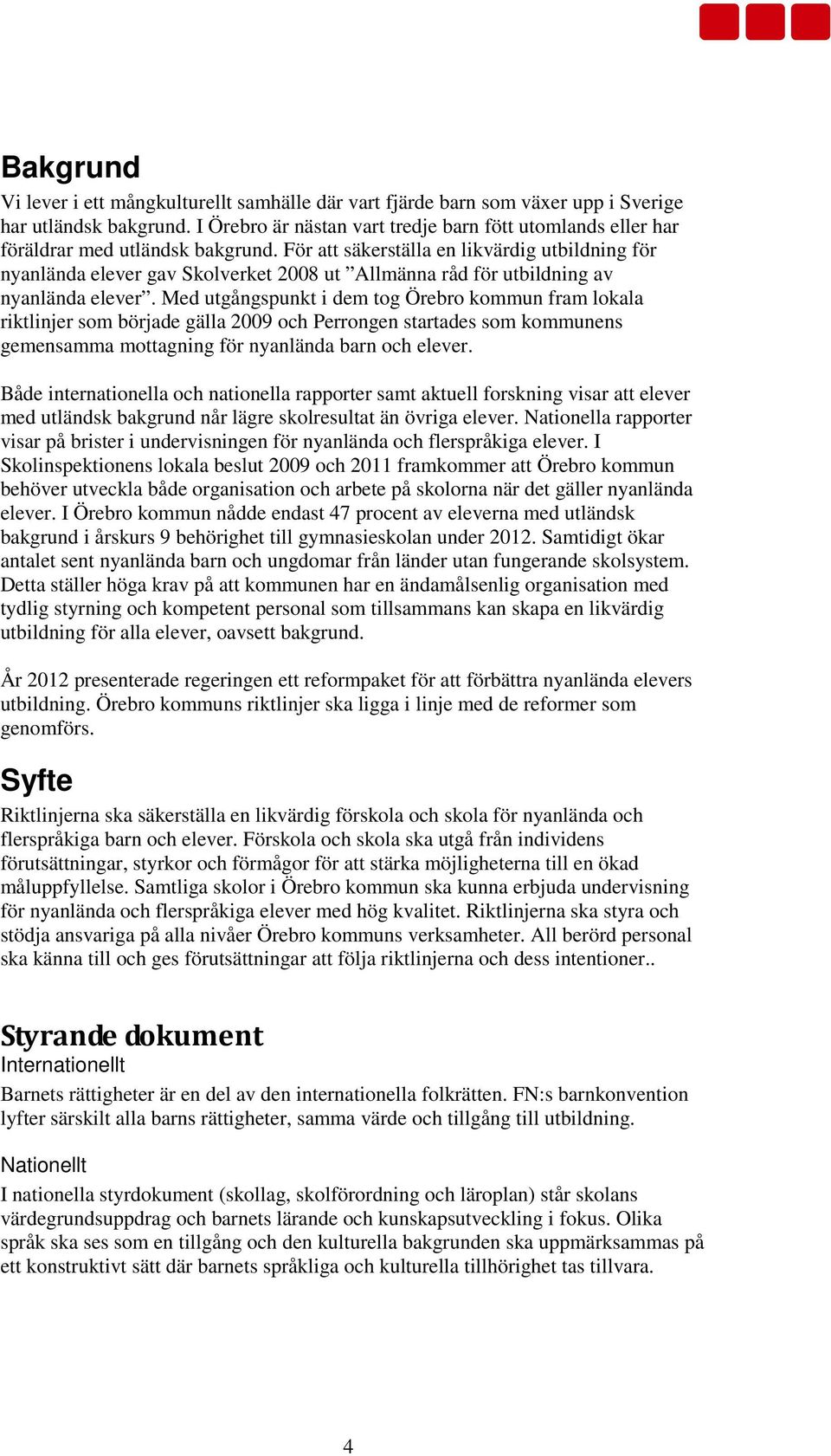 För att säkerställa en likvärdig utbildning för nyanlända elever gav Skolverket 2008 ut Allmänna råd för utbildning av nyanlända elever.