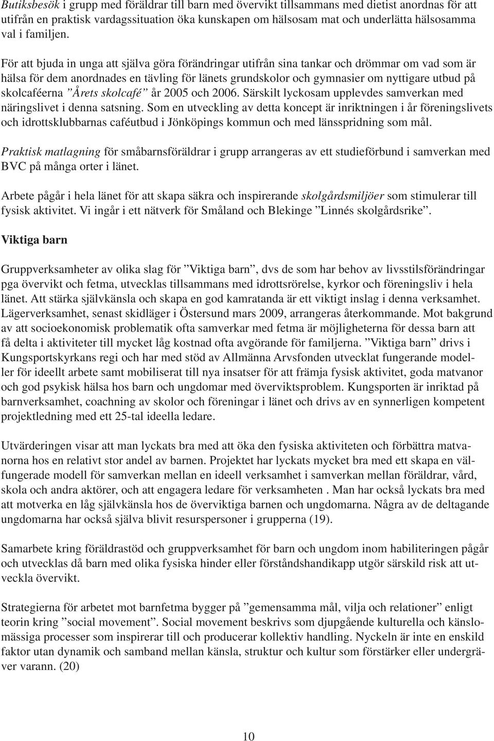 För att bjuda in unga att själva göra förändringar utifrån sina tankar och drömmar om vad som är hälsa för dem anordnades en tävling för länets grundskolor och gymnasier om nyttigare utbud på