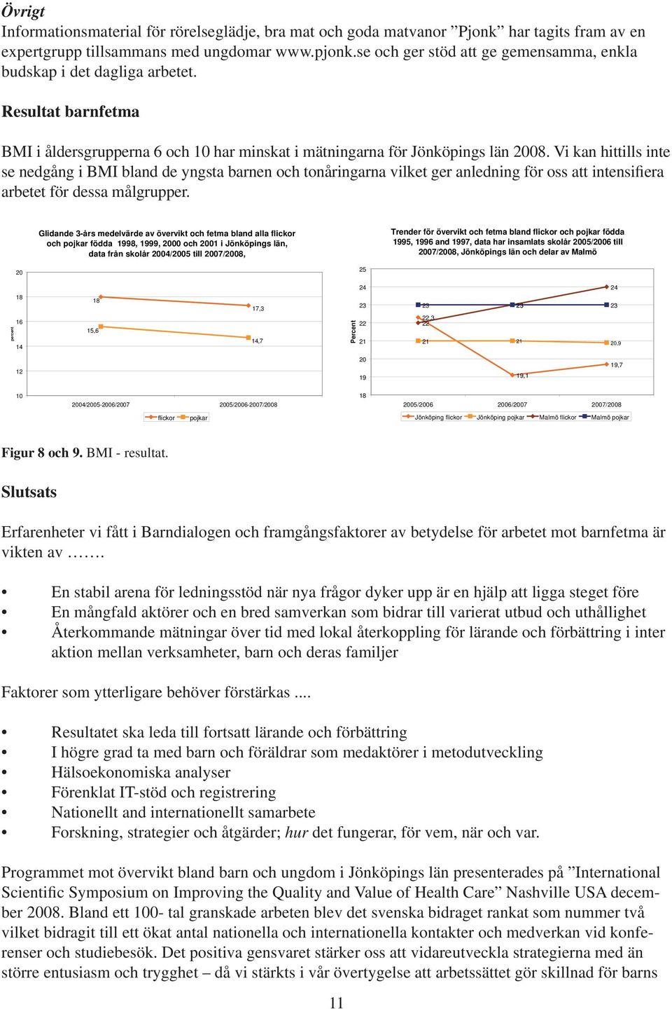 Vi kan hittills inte se nedgång i BMI bland de yngsta barnen och tonåringarna vilket ger anledning för oss att intensifiera arbetet för dessa målgrupper.