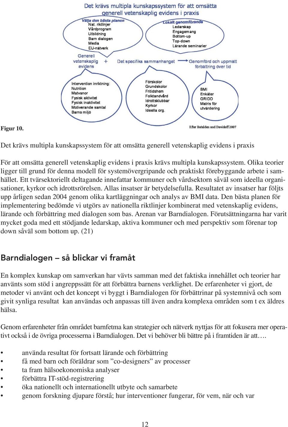 Ett tvärsektoriellt deltagande innefattar kommuner och vårdsektorn såväl som ideella organisationer, kyrkor och idrottsrörelsen. Allas insatser är betydelsefulla.