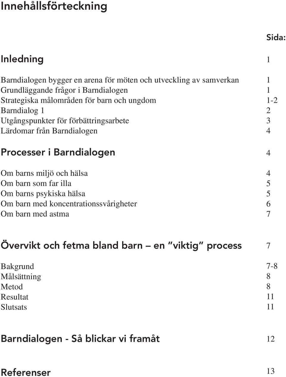 barns miljö och hälsa Om barn som far illa Om barns psykiska hälsa Om barn med koncentrationssvårigheter Om barn med astma 1 1 1 1-2 2 3 4 4 4 5 5 6 7